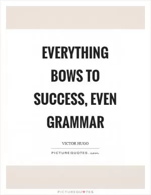 Everything bows to success, even grammar Picture Quote #1