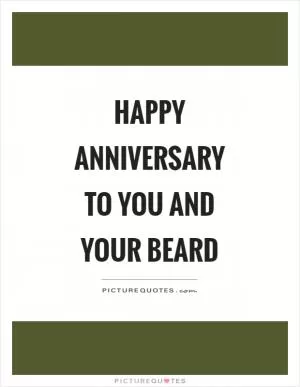 Happy anniversary to you and your beard Picture Quote #1