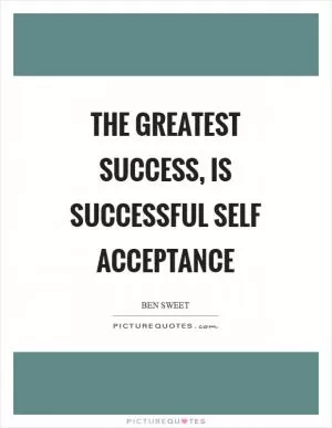 The greatest success, is successful self acceptance Picture Quote #1