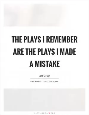 The plays I remember are the plays I made a mistake Picture Quote #1