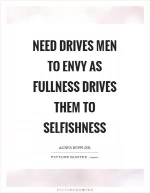 Need drives men to envy as fullness drives them to selfishness Picture Quote #1