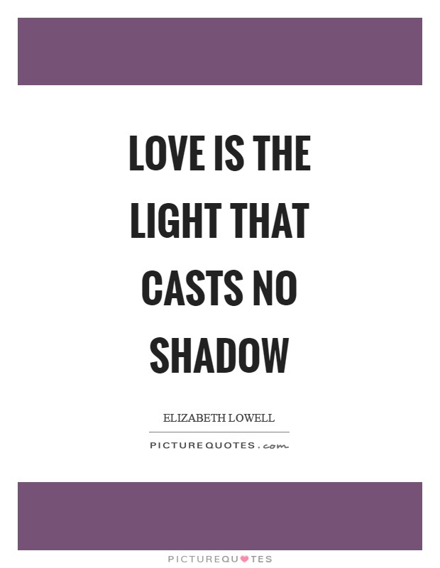 Love is the light that casts no shadow Picture Quote #1