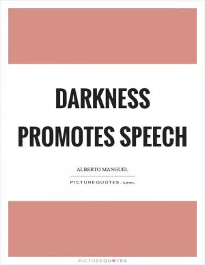 Darkness promotes speech Picture Quote #1