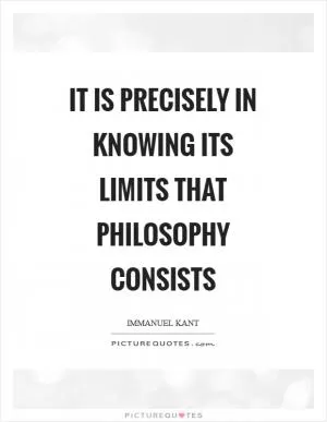 It is precisely in knowing its limits that philosophy consists Picture Quote #1