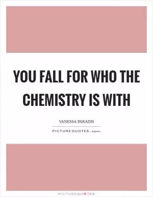 You fall for who the chemistry is with Picture Quote #1