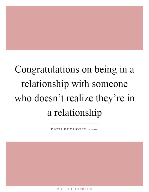 Congratulations on being in a relationship with someone who doesn't realize they're in a relationship Picture Quote #1