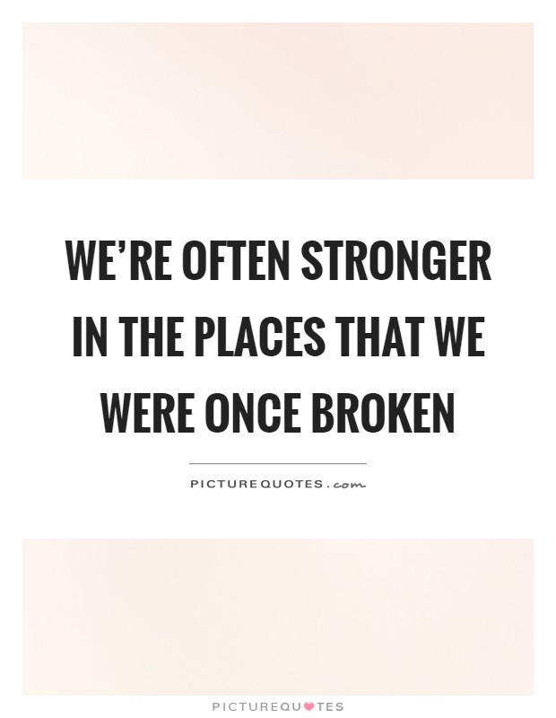 We're often stronger in the places that we were once broken Picture Quote #1