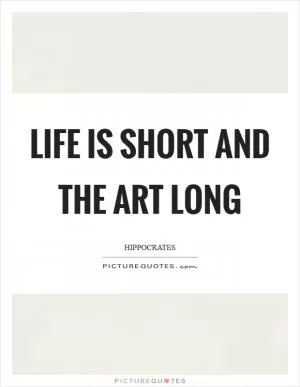 Life is short and the art long Picture Quote #1