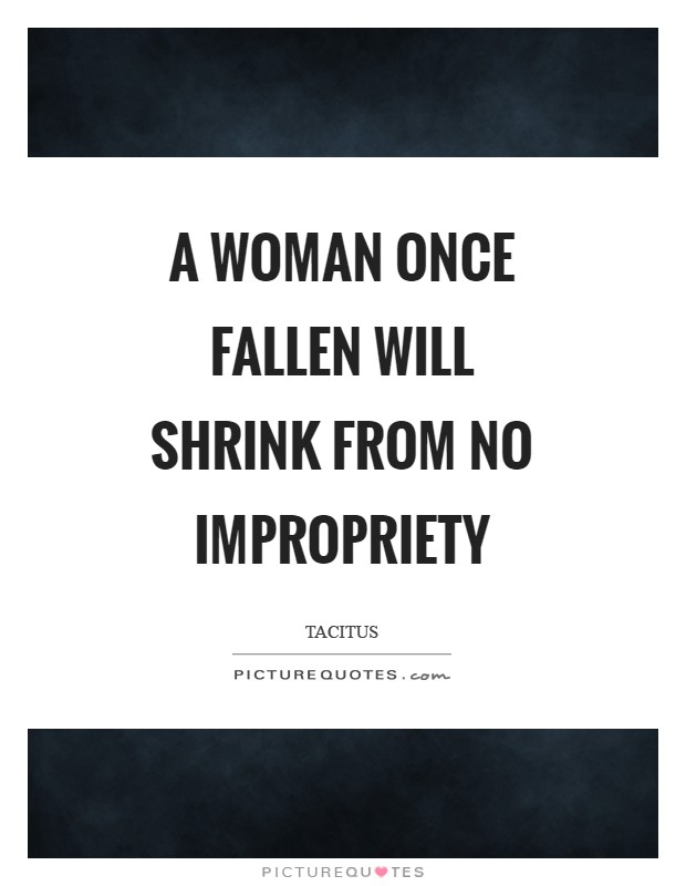 A woman once fallen will shrink from no impropriety Picture Quote #1