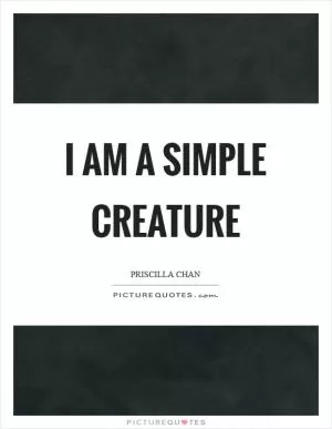 I am a simple creature Picture Quote #1