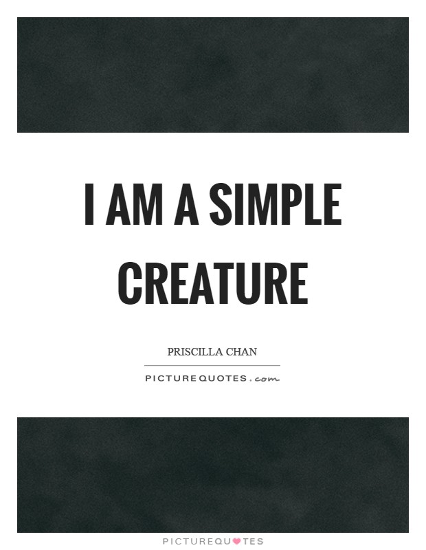 I am a simple creature Picture Quote #1