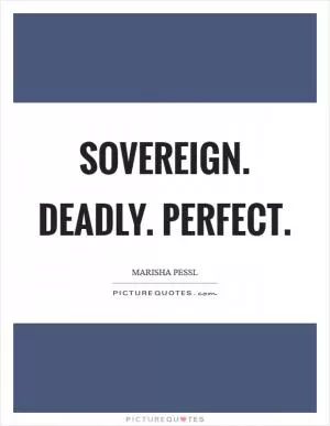 Sovereign. Deadly. Perfect Picture Quote #1