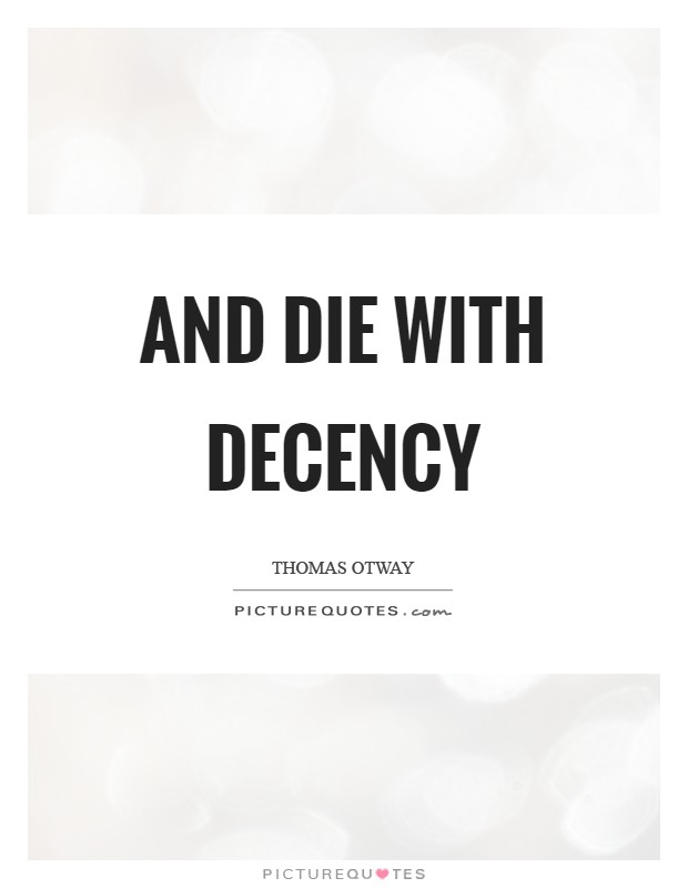 And die with decency Picture Quote #1