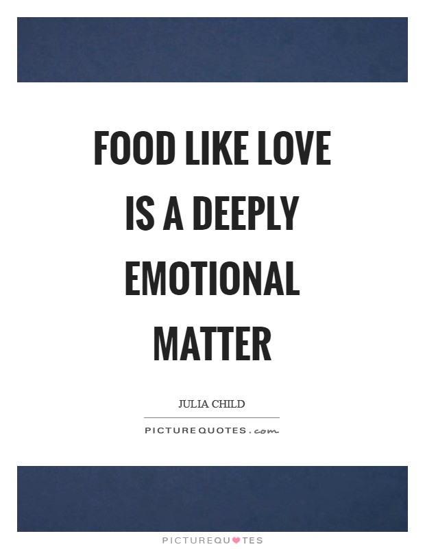Food like love is a deeply emotional matter Picture Quote #1