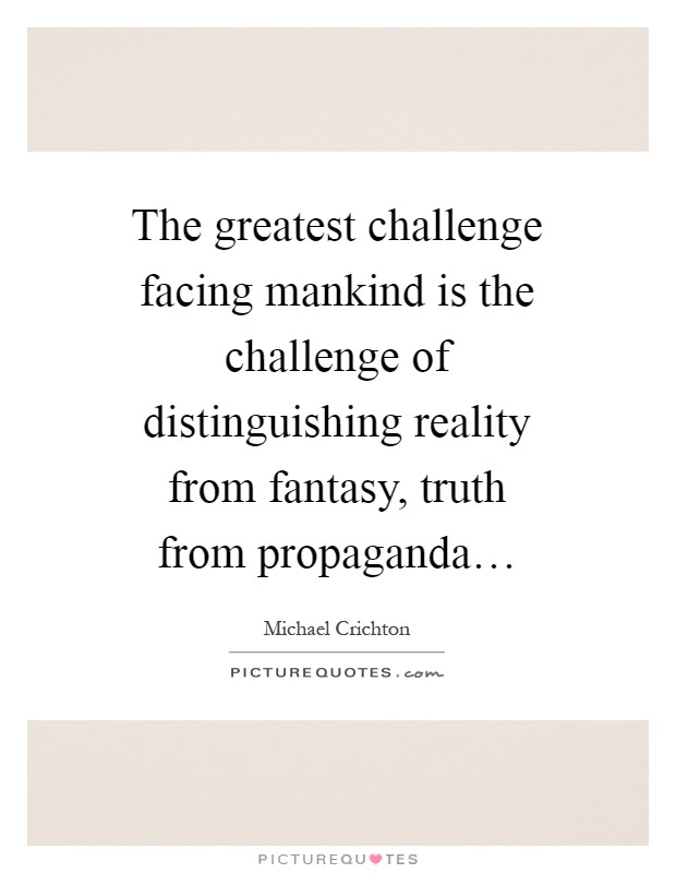 The greatest challenge facing mankind is the challenge of distinguishing reality from fantasy, truth from propaganda… Picture Quote #1