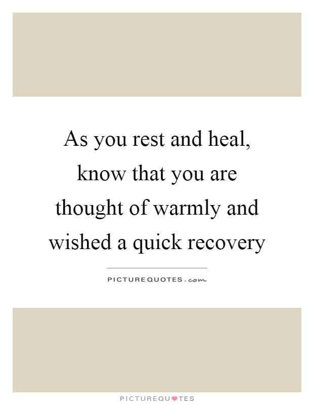 As you rest and heal, know that you are thought of warmly and wished a quick recovery Picture Quote #1