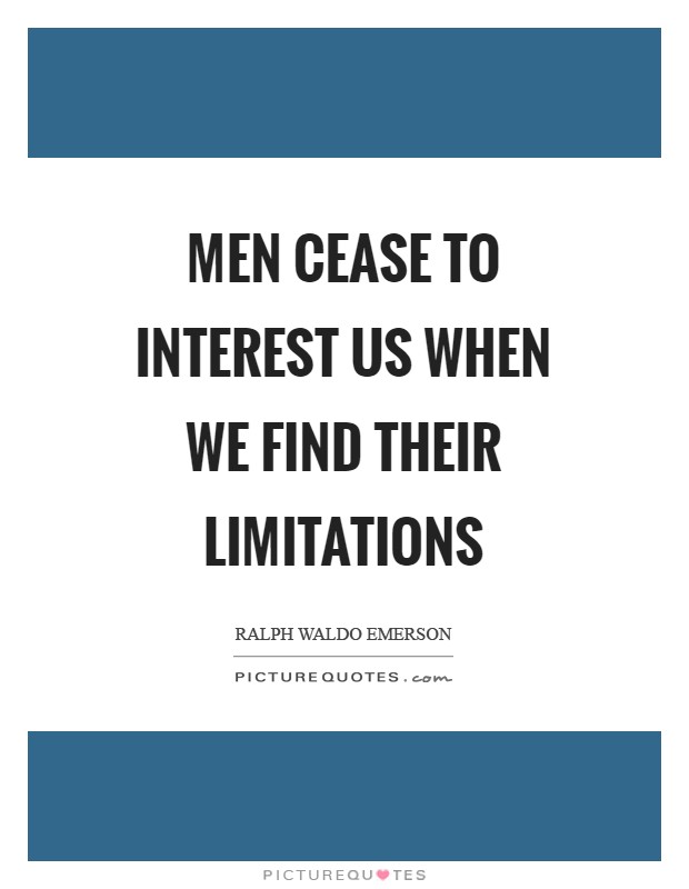 Men cease to interest us when we find their limitations Picture Quote #1