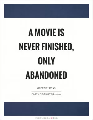 A movie is never finished, only abandoned Picture Quote #1