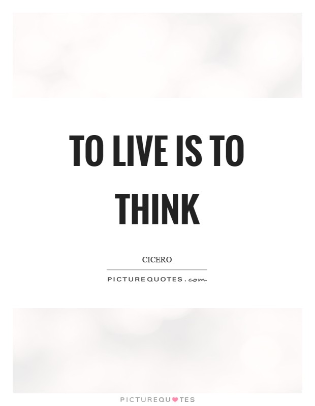 To live is to think Picture Quote #1