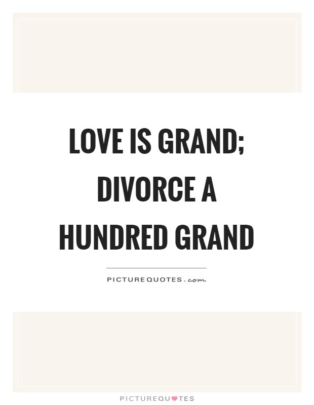 Love is grand; divorce a hundred grand Picture Quote #1