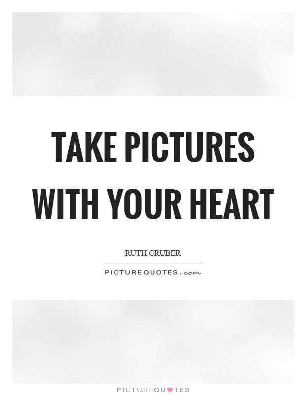 Take pictures with your heart Picture Quote #1