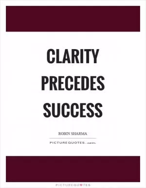 Clarity precedes success Picture Quote #1
