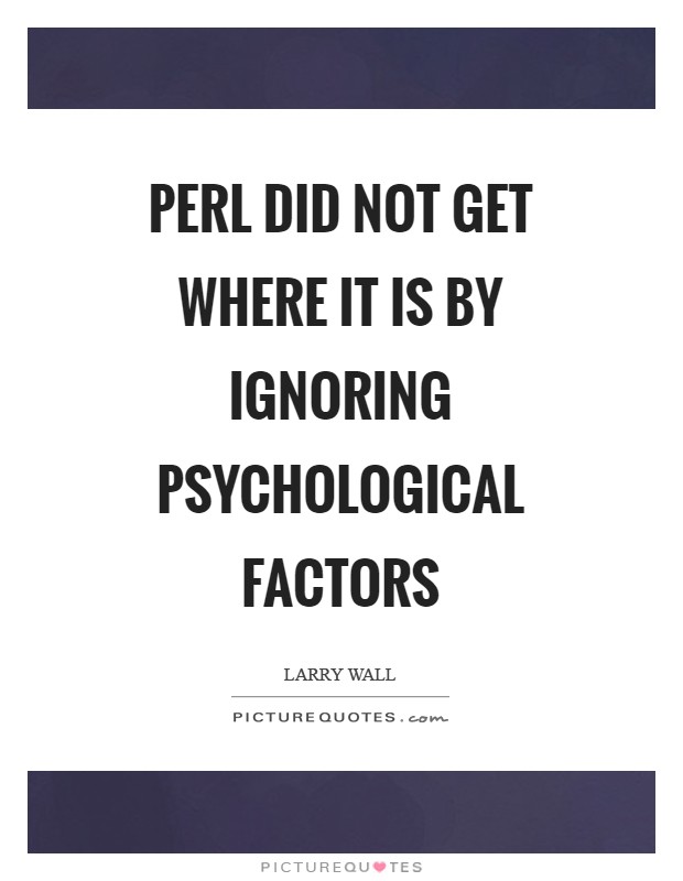 Perl did not get where it is by ignoring psychological factors Picture Quote #1