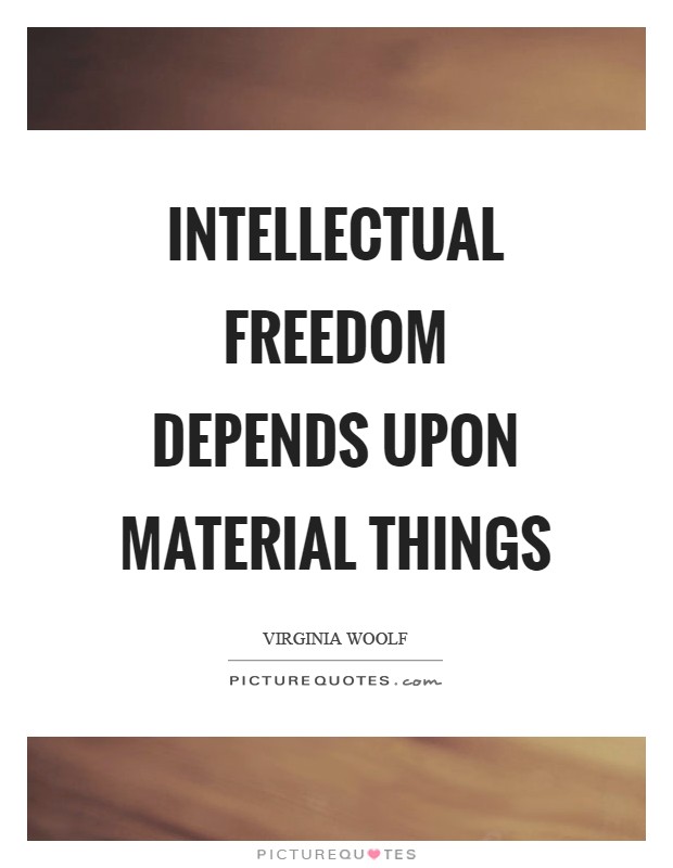 Intellectual freedom depends upon material things Picture Quote #1