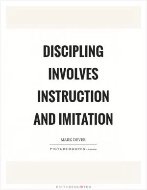 Discipling involves instruction and imitation Picture Quote #1