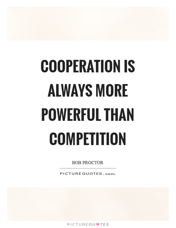 Cooperation is always more powerful than competition Picture Quote #1