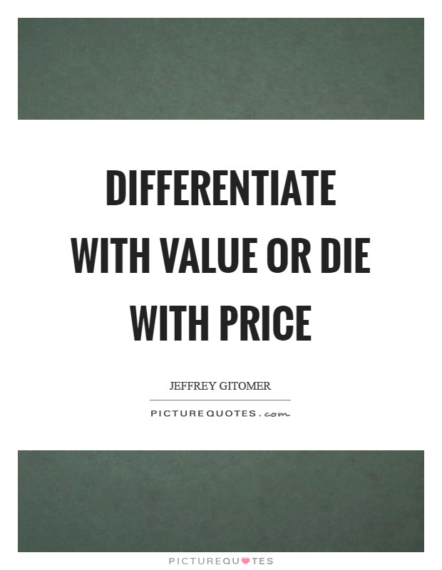 Differentiate with value or die with price Picture Quote #1