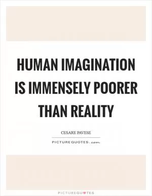 Human imagination is immensely poorer than reality Picture Quote #1
