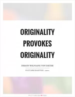 Originality provokes originality Picture Quote #1