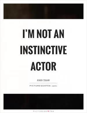 I’m not an instinctive actor Picture Quote #1