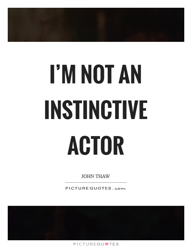 I'm not an instinctive actor Picture Quote #1