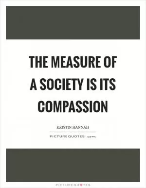 The measure of a society is its compassion Picture Quote #1