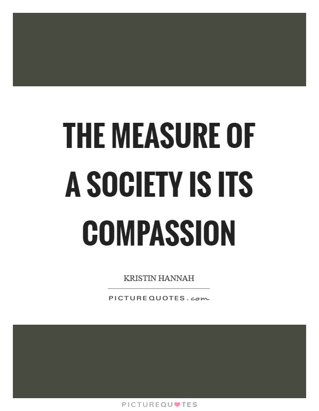 The measure of a society is its compassion Picture Quote #1