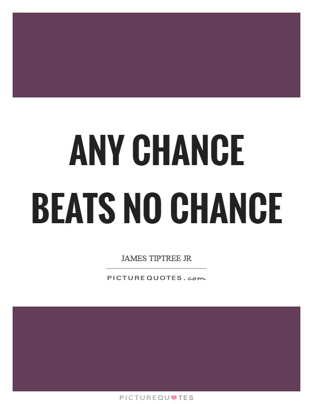 Any chance beats no chance Picture Quote #1