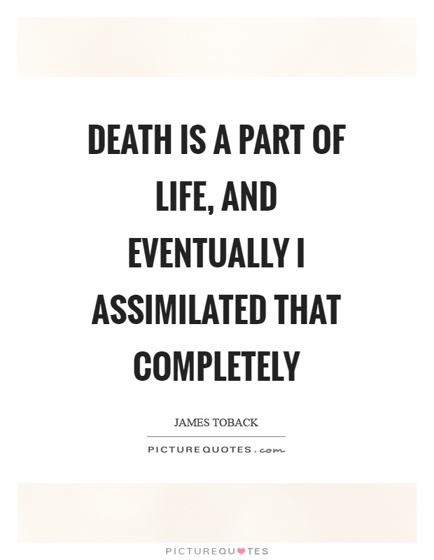 Death is a part of life, and eventually I assimilated that completely Picture Quote #1