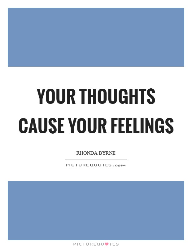 Your thoughts cause your feelings Picture Quote #1
