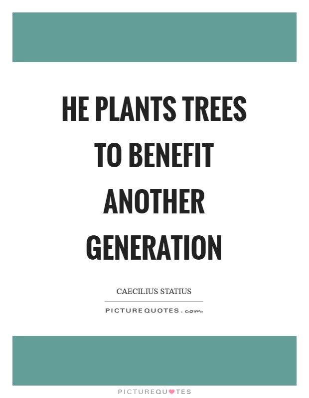 He plants trees to benefit another generation Picture Quote #1