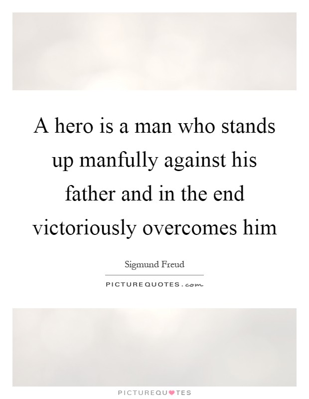 A hero is a man who stands up manfully against his father and in the end victoriously overcomes him Picture Quote #1
