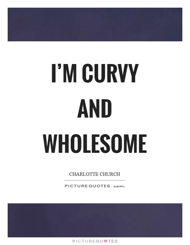 I'm curvy and wholesome Picture Quote #1