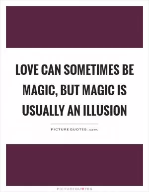 Love can sometimes be magic, but magic is usually an illusion Picture Quote #1