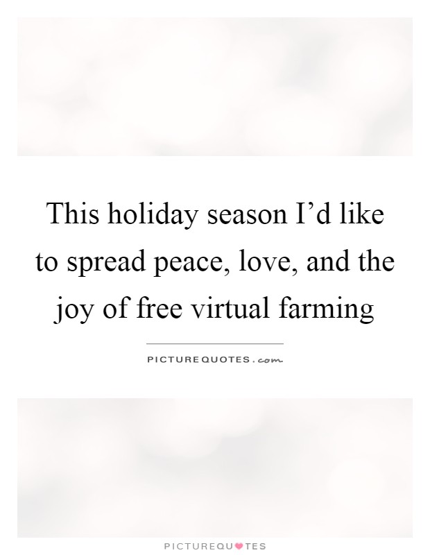 This holiday season I'd like to spread peace, love, and the joy of free virtual farming Picture Quote #1
