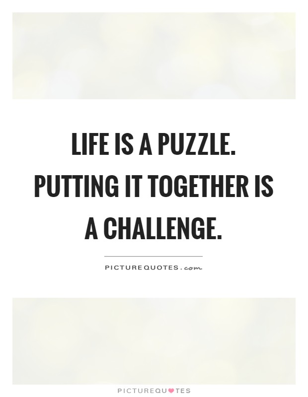 Life is a puzzle. Putting it together is a challenge Picture Quote #1