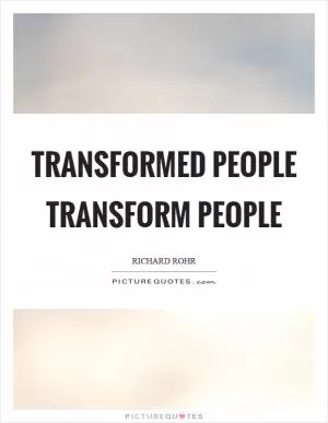 Transformed people transform people Picture Quote #1
