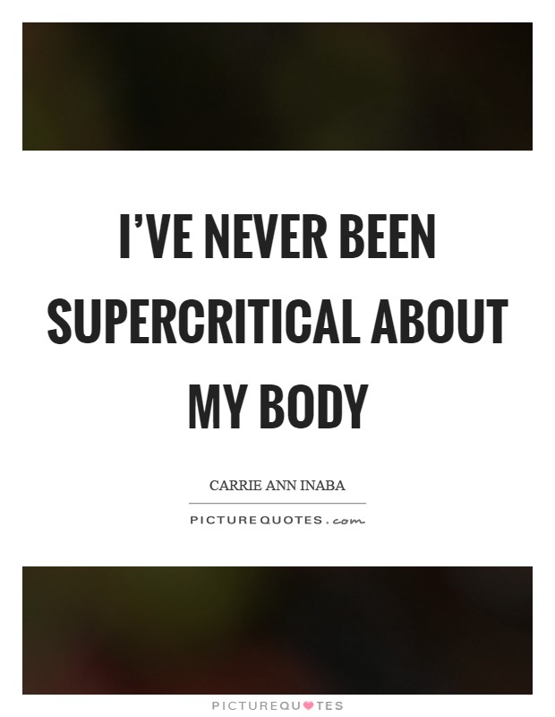 I've never been supercritical about my body Picture Quote #1