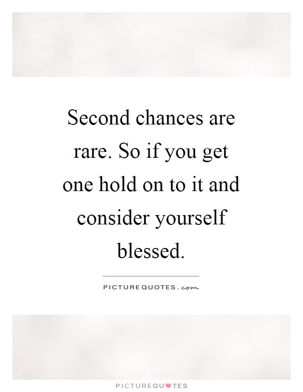 Second chances are rare. So if you get one hold on to it and consider yourself blessed Picture Quote #1