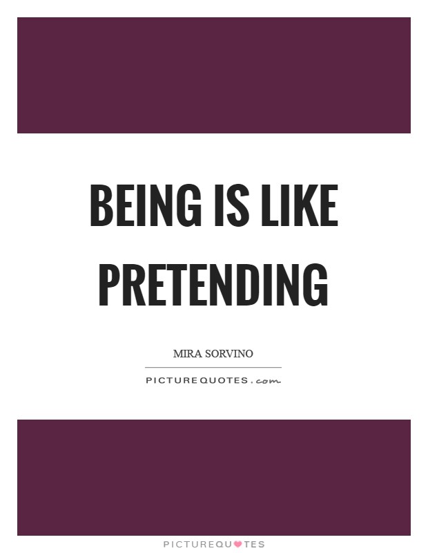 Being is like pretending Picture Quote #1